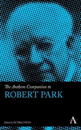 The Anthem Companion to Robert Park by Peter Kivisto 9780857281845