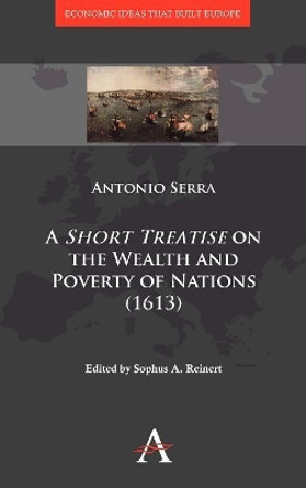 A 'Short Treatise' on the Wealth and Poverty of Nations (1613) by Antonio Serra 9780857289735