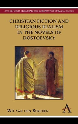 Christian Fiction and Religious Realism in the Novels of Dostoevsky by Wil Van Den Bercken 9780857289766