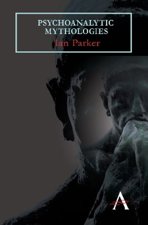 Psychoanalytic Mythologies by Ian Parker 9780857289964 Psychoanalytic Mythologies by Ian Parker 9780857289964