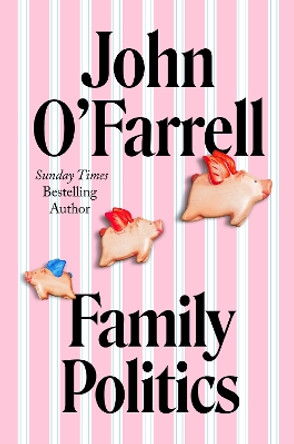 Family Politics: A razor sharp satire from the bestselling author of May Contain Nuts by John O'Farrell 9780857529770