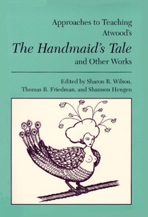 Approaches to Teaching Atwood's The Handmaid's Tale and Other Works by Sharon R. Wilson 9780873527361