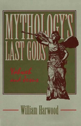 Mythology's Last Gods: Yahweh and Jesus by William Harwood 9780879757427