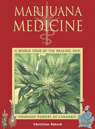 Marijuana Medicine: A World Tour of the Healing and Visionary Powers of Cannabis by Christian Ratsch 9780892819331