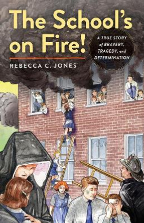 The School's on Fire!: A True Story of Bravery, Tragedy, and Determination by Rebecca C. Jones 9780897332187