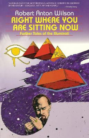 Right Where You Are Sitting Now: Further Tales of the Illuminati by Robert Anton Wilson 9780914171454