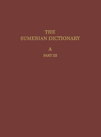 The Sumerian Dictionary of the University Museum of the University of Pennsylvania, Volume 1: A, Part 3 by Ake W. Sjoeberg 9780924171581