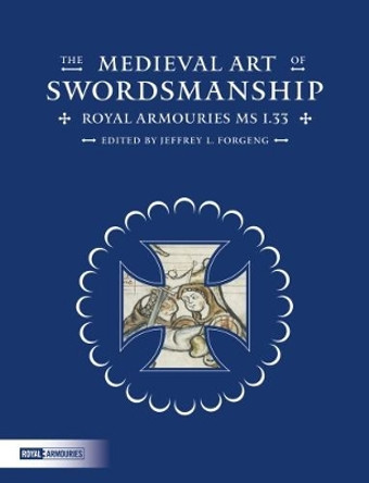 The Medieval Art of Swordsmanship: Royal Armouries MS I.33 by Jeffrey L. Forgeng 9780948092855