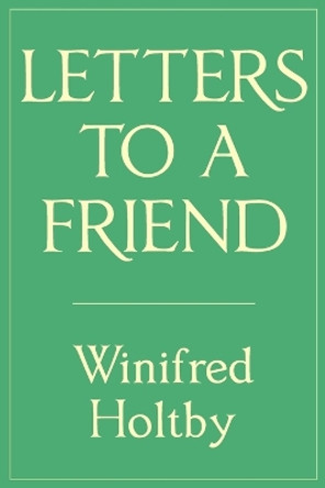 Letters to a Friend by Winifred Holtby 9780992422028