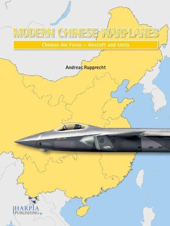 Modern Chinese Warplanes: Chinese Air Force - Aircraft and Units by Andreas Rupprecht 9780997309263