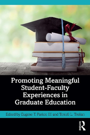 Promoting Meaningful Student-Faculty Experiences in Graduate Education by Eugene T. Parker, III 9781032283661