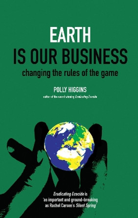 Earth is Our Business: Changing the Rules of the Game by Polly Higgins 9780856832888
