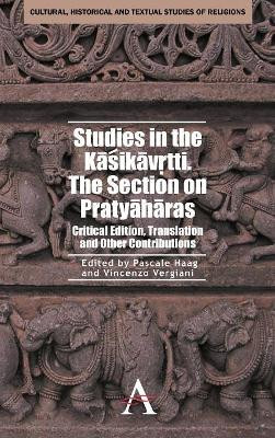 Studies in the Kasikavrtti. The Section on Pratyaharas: Critical Edition, Translation and Other Contributions by Pascale Haag 9780857284341