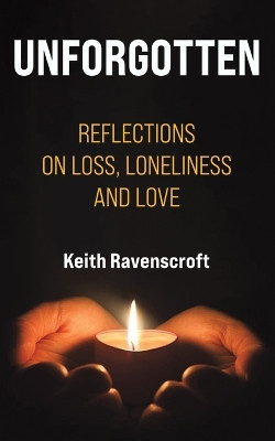 Unforgotten: Reflections on Loss, Loneliness and Love by Keith Ravenscroft 9781035804399