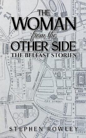 The Woman from the Other Side: The Belfast Stories by Stephen Rowley 9781035816026