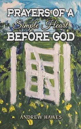 Prayers of a Simple Heart Before God by Andrew Hawes 9781035806249