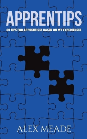 Apprentips: 20 Tips For Apprentices Based On My Experiences by Alex Meade 9781035806645