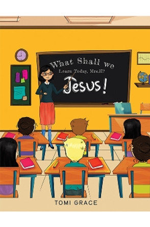 What Shall We Learn Today, Mrs.H?: Jesus! by Tomi Grace 9781035817283