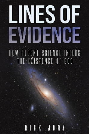 Lines of Evidence: How Recent Science Infers the Existence of God by Rick Jory 9781035817894