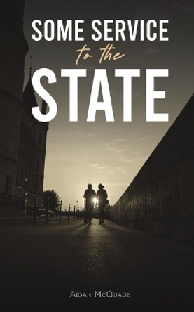 Some Service to the State by Aidan McQuade 9781035817931