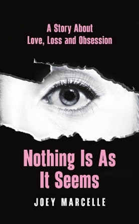 Nothing Is as It Seems: A Story About Love, Loss and Obsession by Joey Marcelle 9781035809219