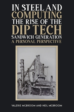 In Steel and Computing the Rise of the Dip Tech Sandwich Generation: A Personal Perspective by Valerie McBroom 9781035802029