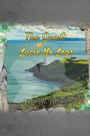 The Quest: Lucie No Legs by Kevin W Bowden 9781035815227