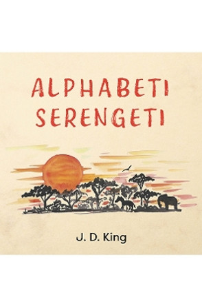 Alphabeti Serengeti by J.D. King 9781035838455