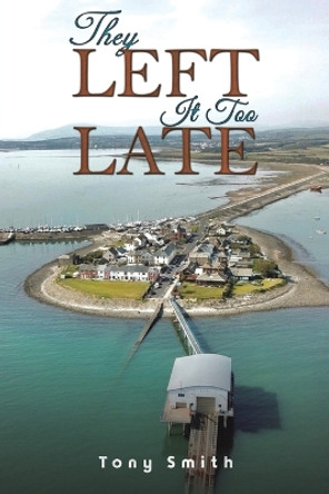 They Left It Too Late by Tony Smith 9781035840328