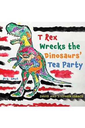 T Rex Wrecks the Dinosaurs’ Tea Party by Stephen Isaacs 9781035845774