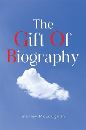 The Gift of Biography by Shirley McLaughlin 9781035853748