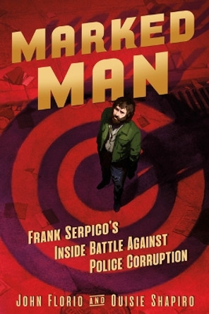 Marked Man: Frank Serpico's Inside Battle Against Police Corruption by John Florio 9781250621955