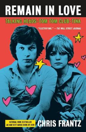 Remain in Love: Talking Heads, Tom Tom Club, Tina by Chris Frantz 9781250797131