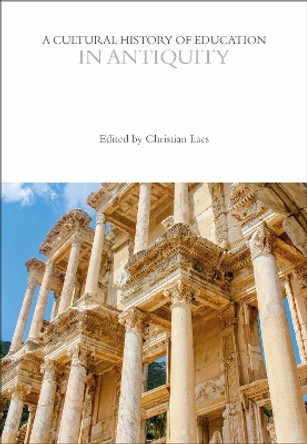 A Cultural History of Education in Antiquity by Professor Christian Laes 9781350035010