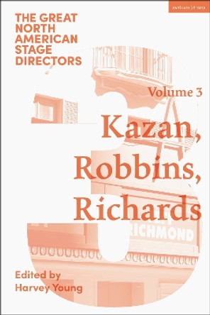 Great North American Stage Directors Volume 3: Elia Kazan, Jerome Robbins, Lloyd Richards by Professor James Peck 9781350045170
