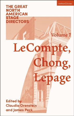 Great North American Stage Directors Volume 7: Elizabeth LeCompte, Ping Chong, Robert Lepage by Professor James Peck 9781350045514
