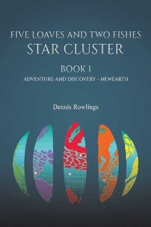 Five Loaves and Two Fishes - Star Cluster: Book 1: Adventure and Discovery – Newearth by Dennis Rowlings 9781398404090