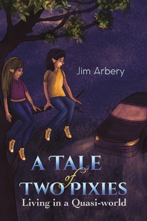 A Tale of Two Pixies: Living in a Quasi-world by Jim Arbery 9781398409293