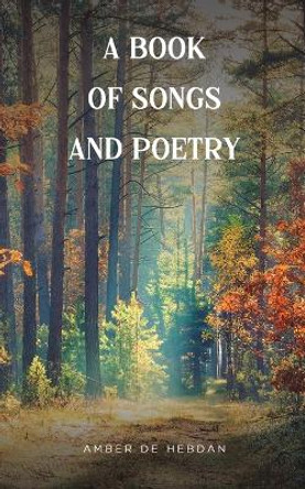 A Book of Songs and Poetry by Amber de Hebdan 9781398417519