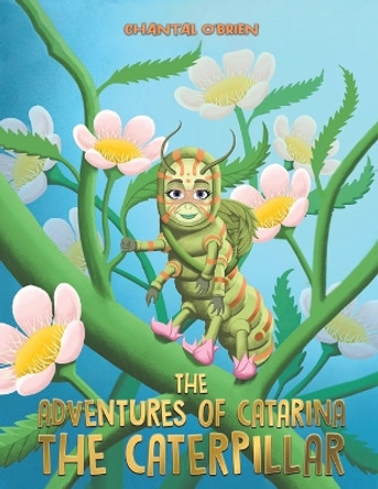 The Adventures of Catarina: The Caterpillar by Chantal O'Brien 9781398421578