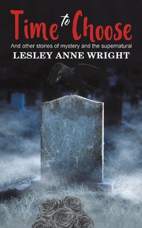 Time to Choose: And other stories of mystery and the supernatural by Lesley Anne Wright 9781398449787