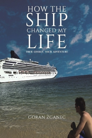 How The Ship Changed My Life: Your Choice, Your Adventure by Goran Zganec 9781398452114