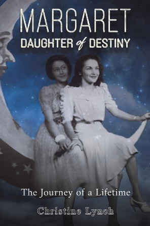 Margaret: Daughter of Destiny: The Journey of a Lifetime by Christine Lynch 9781398489691