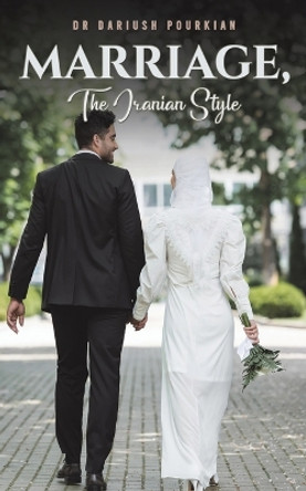 Marriage, The Iranian Style by Dr Dariush Pourkian 9781398490628