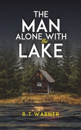 The Man Alone With the Lake by R T Warner 9781398491601