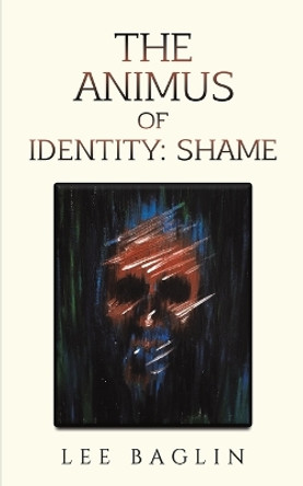 The Animus of Identity: Shame by Lee Baglin 9781398492943