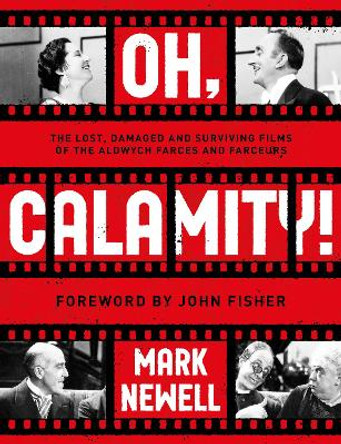 Oh, Calamity!: The lost, damaged and surviving films of the Aldwych farces and farceurs by Mark Newell