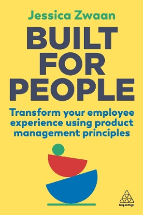 Built for People: Transform Your Employee Experience Using Product Management Principles by Jessica Zwaan 9781398608047