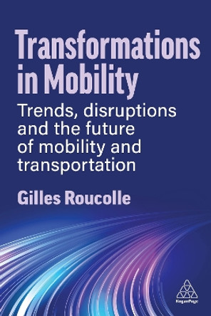 Transformations in Mobility: Trends, Disruptions and the Future of Mobility and Transportation by Gilles Roucolle 9781398615854