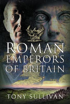 The Roman Emperors of Britain by Tony Sullivan 9781399064415